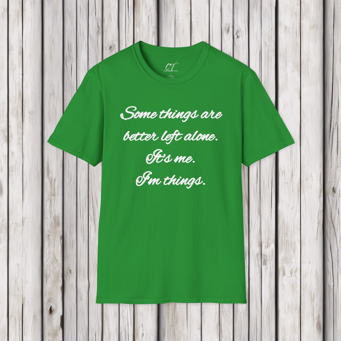 Some things are better left alone, It's me I'm things, Mens T-shirt, Sarcastic Shirt, Adult Humor Shirt, Funny shirt, Humorous Shirt