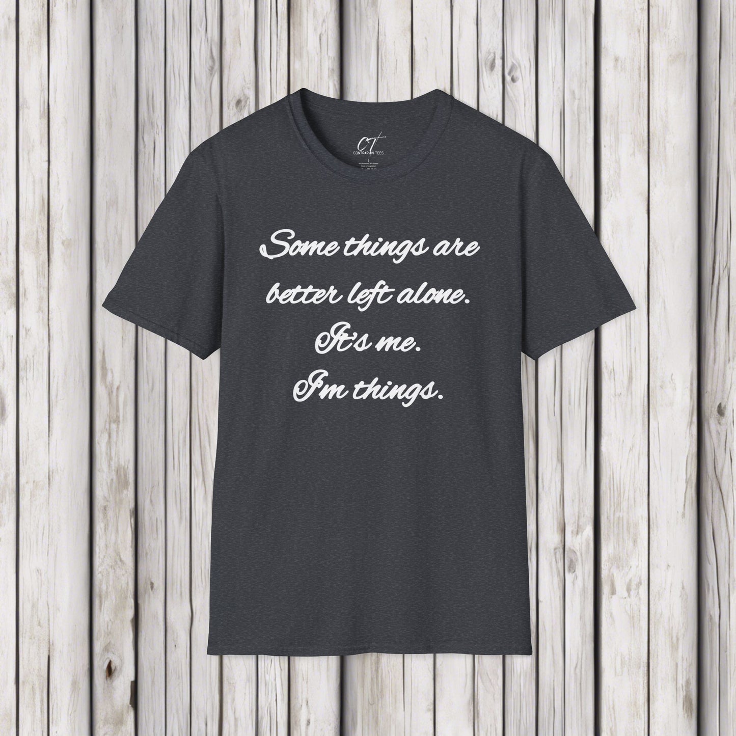 Some things are better left alone, It's me I'm things, Mens T-shirt, Sarcastic Shirt, Adult Humor Shirt, Funny shirt, Humorous Shirt