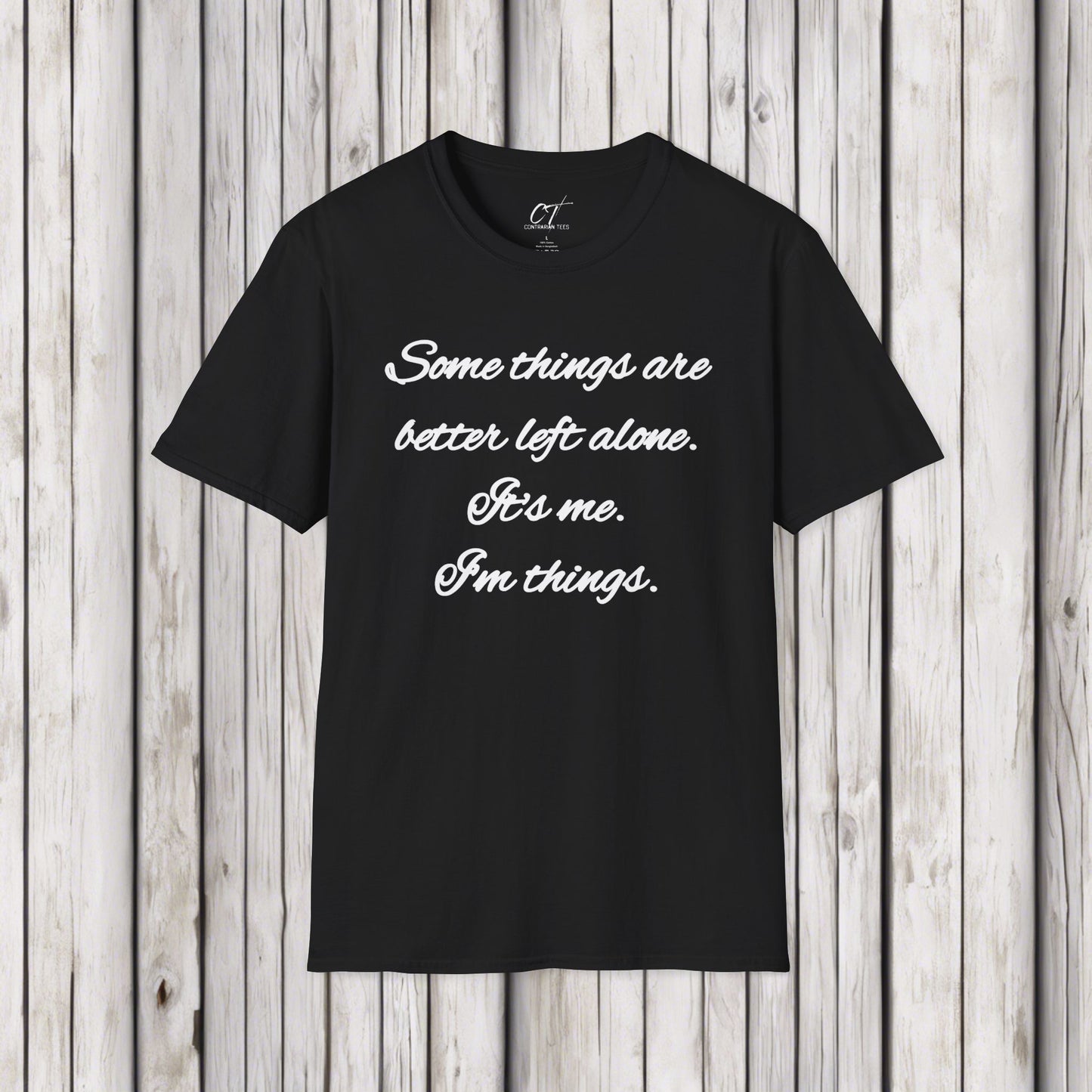 Some things are better left alone, It's me I'm things, Mens T-shirt, Sarcastic Shirt, Adult Humor Shirt, Funny shirt, Humorous Shirt