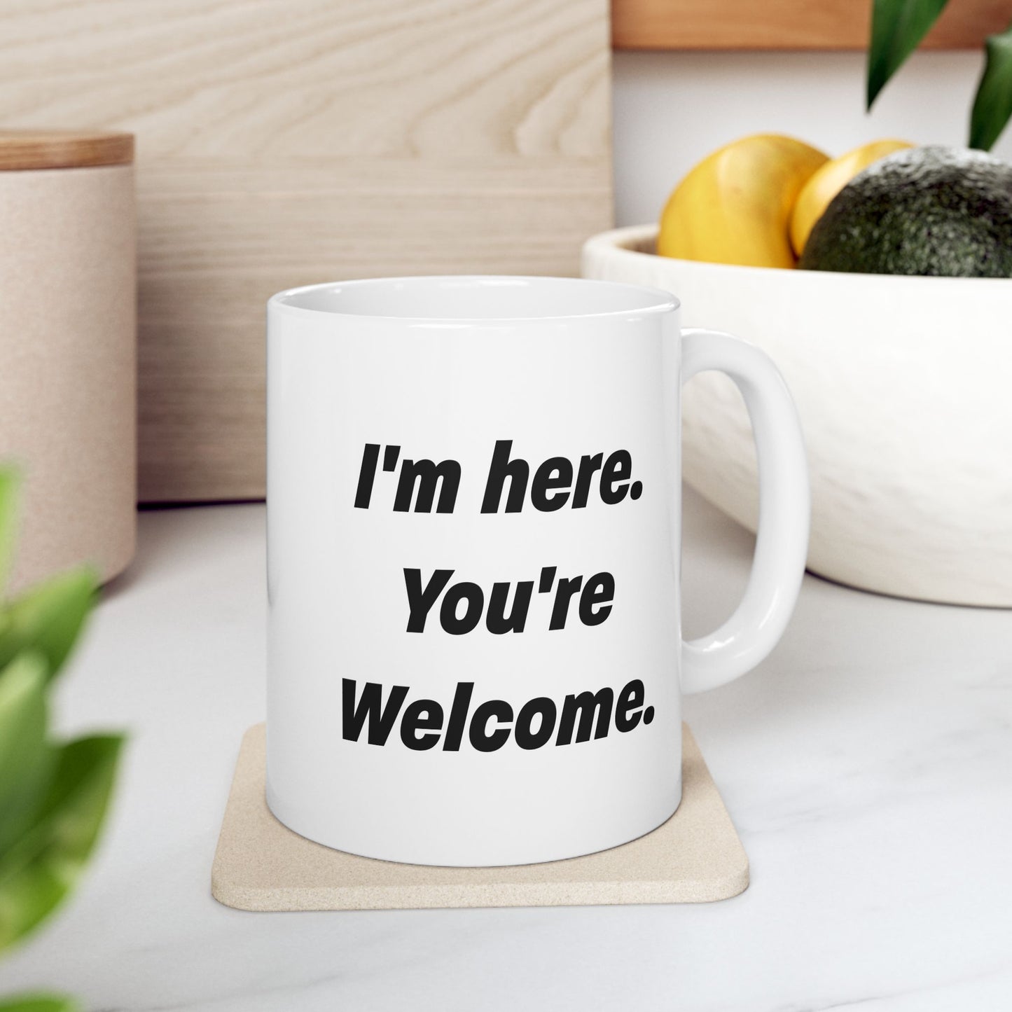 I'm here you're welcome, Sarcastic Mug, Funny Coffee Mug, Mugs With Sayings, Large Coffee Mug