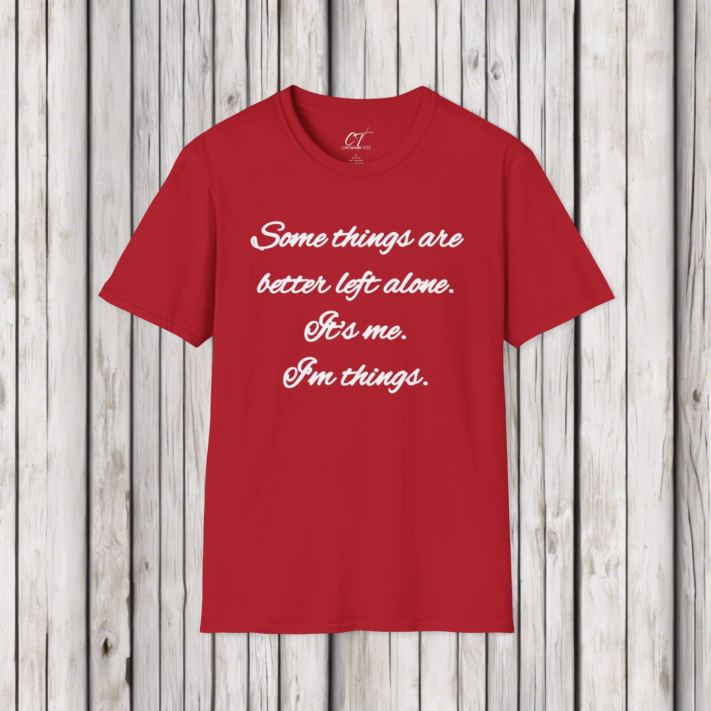 Some things are better left alone, It's me I'm things, Mens T-shirt, Sarcastic Shirt, Adult Humor Shirt, Funny shirt, Humorous Shirt