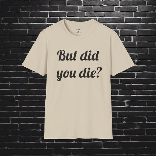 But did you Die?, The Hangover, Movie quote, Sarcastic Shirt, Adult Humor Shirt, Funny shirt, Funny Gift, Humorous Shirt