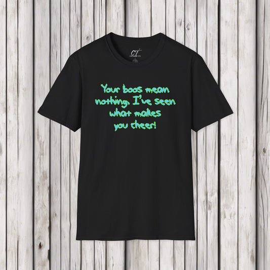 Rick and Morty, Your boos mean nothing I've seen what makes you cheer, Adult Humor Shirt, Funny shirt, Funny Gift, Humorous Shirt
