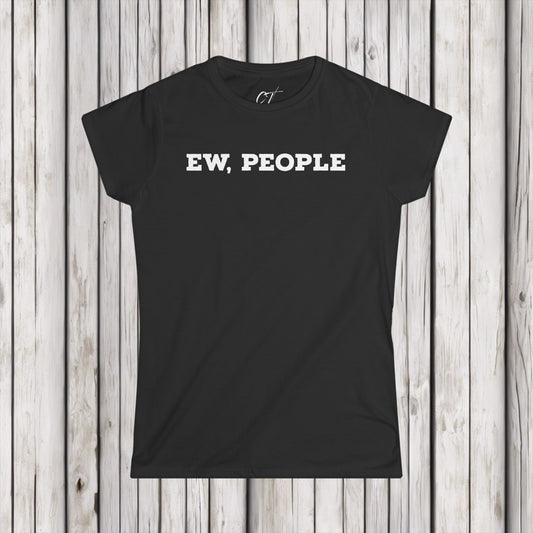 Ew People, Women's Tee, Sarcastic Shirt, Smartass Shirt, Adult Humor Shirt, Funny shirt, Funny Gift, Humorous Shirt