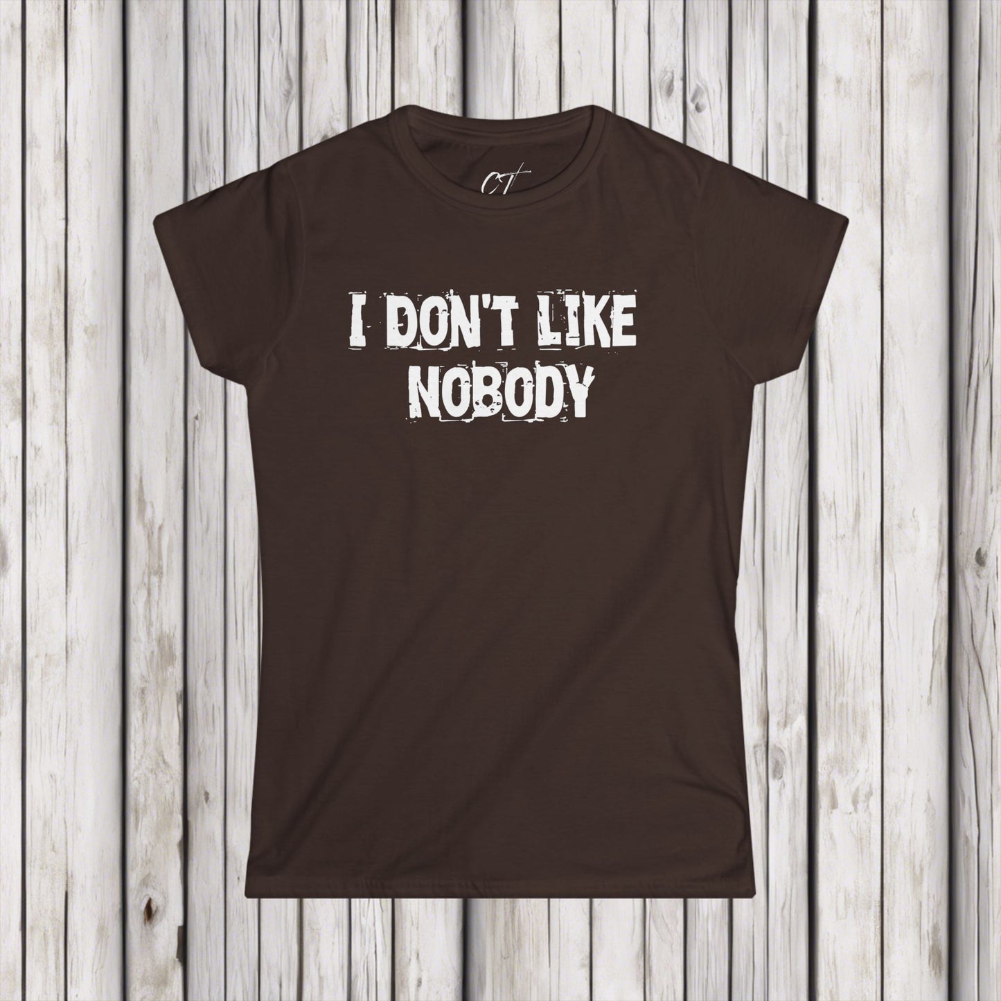 I don't like nobody, Womens T-shirt, Sarcastic Shirt, Smartass Shirt, Adult Humor Shirt, Funny shirt, Funny Gift, Humorous Shirt