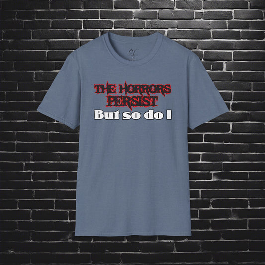 The Horrors Persist But So Do I, Ominous Positivity, Spooky Shirts, Inspirational Shirts, Funny Shirts, Ironic Shirts