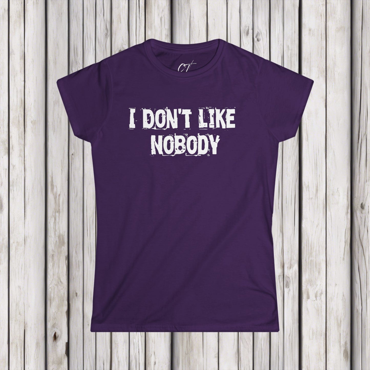 I don't like nobody, Womens T-shirt, Sarcastic Shirt, Smartass Shirt, Adult Humor Shirt, Funny shirt, Funny Gift, Humorous Shirt