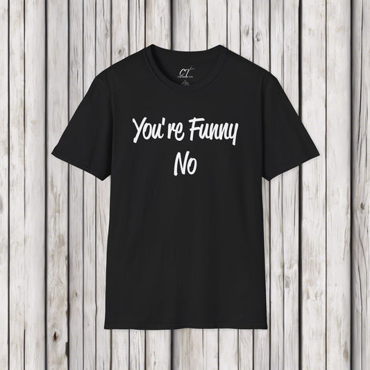 You're funny No, Sarcastic Shirt, Smartass Shirt, Adult Humor Shirt, Funny shirt, Funny Gift, Humorous Shirt, Nope, No Shirts