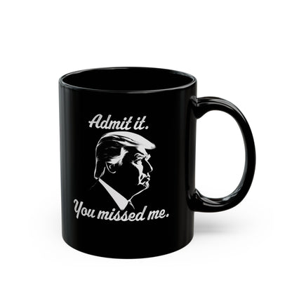 Trump Mug, Admit it, You missed me, Funny Coffee Mug, Mugs With Sayings, Gift for Dad, Gift for Wife, Gift for mom, Gift for husband