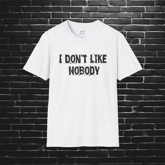 I don't like nobody, Mens T-shirt, Sarcastic Shirt, Smartass Shirt, Adult Humor Shirt, Funny shirt, Funny Gift, Humorous Shirt