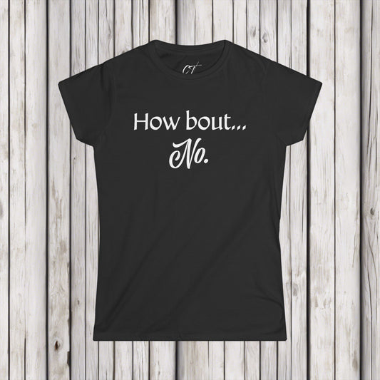 How Bout No, Nope, Women's Tee, Mischievous Apparel, Sarcastic Shirt, Smartass Shirt, Funny shirt, Funny Gift, Humorous Shirt