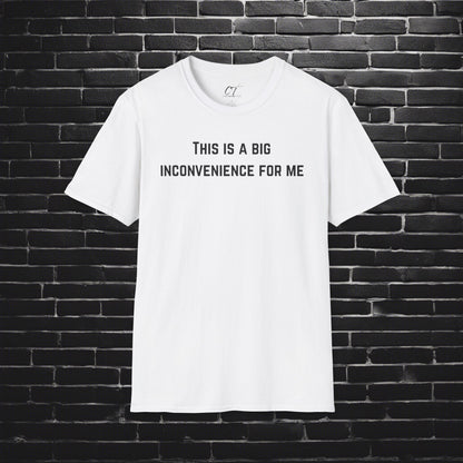 This is a big inconvenience for me, Sarcastic Tee, Graphic Tee, Humor Shirt, Casual Shirt, Novelty Gift