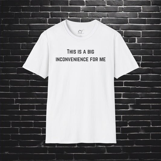 This is a big inconvenience for me, Sarcastic Tee, Graphic Tee, Humor Shirt, Casual Shirt, Novelty Gift