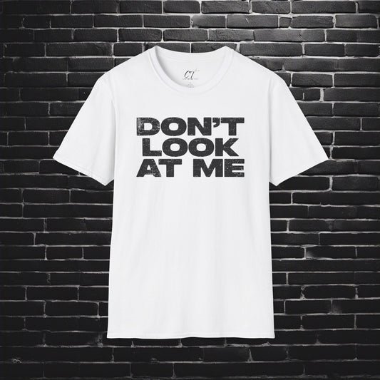 Don't Look At Me, Funny Graphic Tee, Sarcastic T-Shirt, Introvert Shirt, Anti Social Top