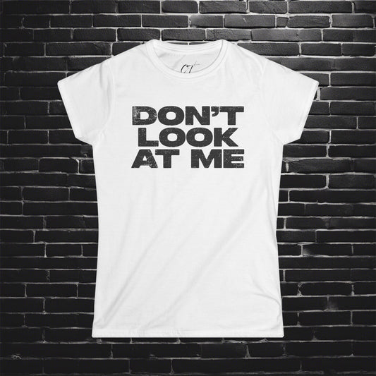 Don't Look At Me, Funny Graphic Tee, Sarcastic T-Shirt, Introvert Shirt, Anti Social Top, Women's Softstyle Tee