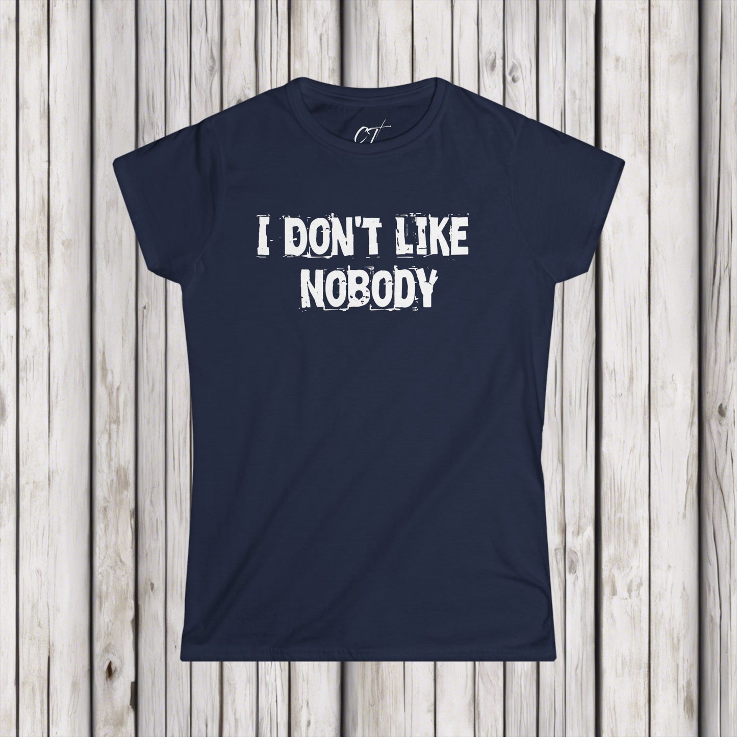 I don't like nobody, Womens T-shirt, Sarcastic Shirt, Smartass Shirt, Adult Humor Shirt, Funny shirt, Funny Gift, Humorous Shirt