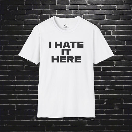 I hate it here, Mens Tee, Sarcastic Shirt, Smartass Shirt, Adult Humor Shirt, Funny shirt, Funny Gift, Humorous Shirt