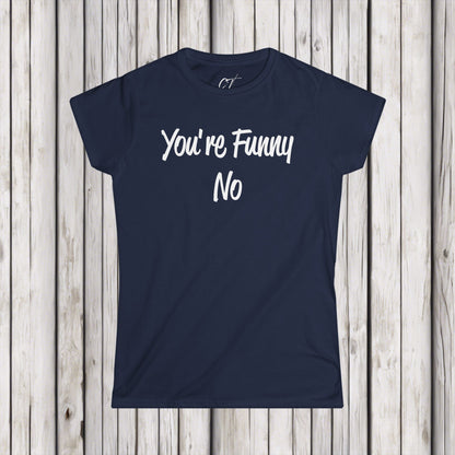 You're funny No, Sarcastic Shirt, Smartass Shirt, Adult Humor Shirt, Funny shirt, Funny Gift, Humorous Shirt, Nope, No Shirts