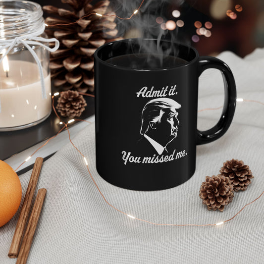 Trump Mug, Admit it, You missed me, Funny Coffee Mug, Mugs With Sayings, Gift for Dad, Gift for Wife, Gift for mom, Gift for husband
