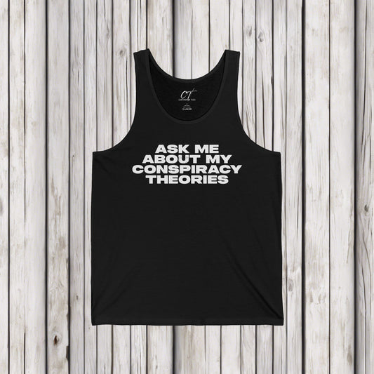 Ask me about my Conspiracy Theories, Funny Graphic Tee, Unisex Jersey Tank, Humor Apparel, Summer Essentials, Gift for Debate Lovers