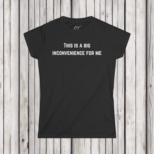 This Is A Big Inconvenience For Me, Casual Top, Women's Graphic Tee, Gift for Her, Funny Shirt, Everyday Wear, Statement T-Shirt