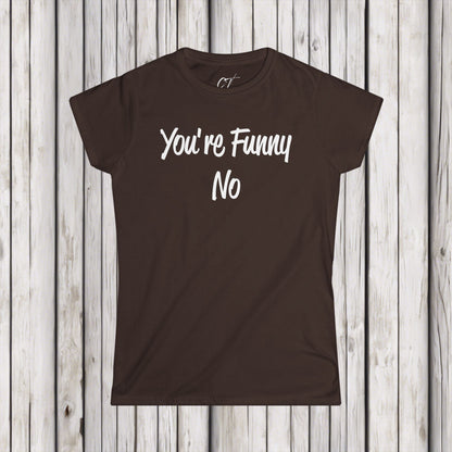 You're funny No, Sarcastic Shirt, Smartass Shirt, Adult Humor Shirt, Funny shirt, Funny Gift, Humorous Shirt, Nope, No Shirts