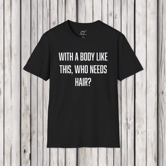 With a body like this who needs hair, Sarcastic Shirt, Smartass Shirt, Adult Humor Shirt, Funny shirt, Funny Gift, Humorous Shirt