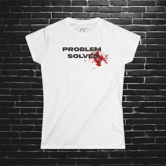 Problem Solved, Women's Tee, Sarcastic Shirt, Smartass Shirt, Adult Humor Shirt, Funny shirt, Funny Gift, Humorous Shirt