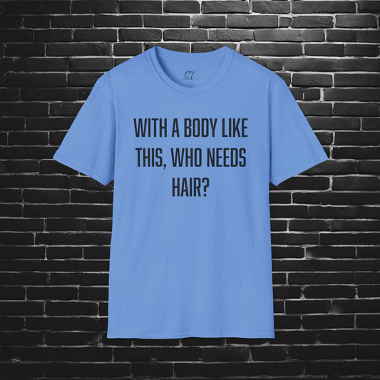 With a body like this who needs hair, Sarcastic Shirt, Smartass Shirt, Adult Humor Shirt, Funny shirt, Funny Gift, Humorous Shirt