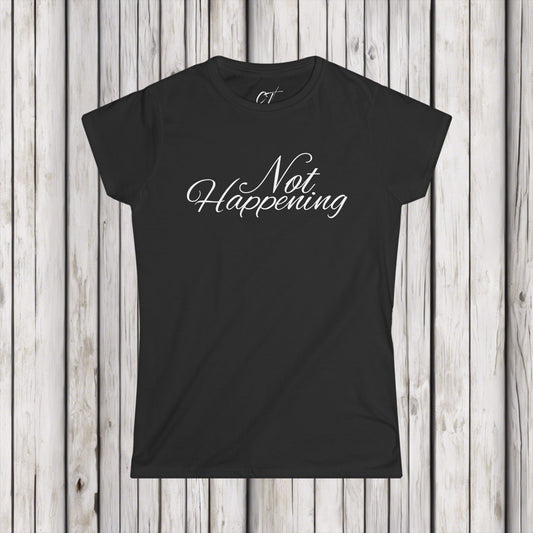 Not Happening, Women's Tee, Sarcastic Shirt, Smartass Shirt, Adult Humor Shirt, Funny shirt, Funny Gift, Humorous Shirt, Nope