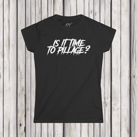 Is it time to pillage?, Mischievous Apparel, Womens Tee, Sarcastic Shirt, Smartass Shirt, Funny shirt, Funny Gift, Humorous Shirt