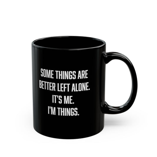 Some things are better left alone it's me I'm things, Sarcastic Mug, Funny Coffee Mug, Mugs With Sayings, Large Coffee Mug, Funny gift mug