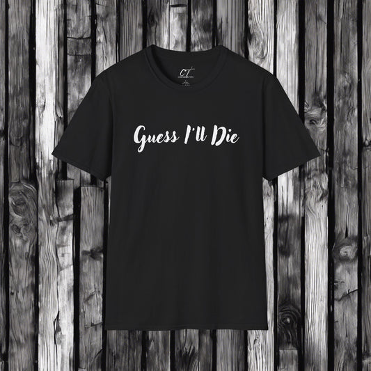 Guess I'll Die, Sarcastic Shirt, Smartass Shirt, Adult Humor Shirt, Funny shirt, Funny Gift, Humorous Shirt, Mens T-Shirt, Womens T-shirt