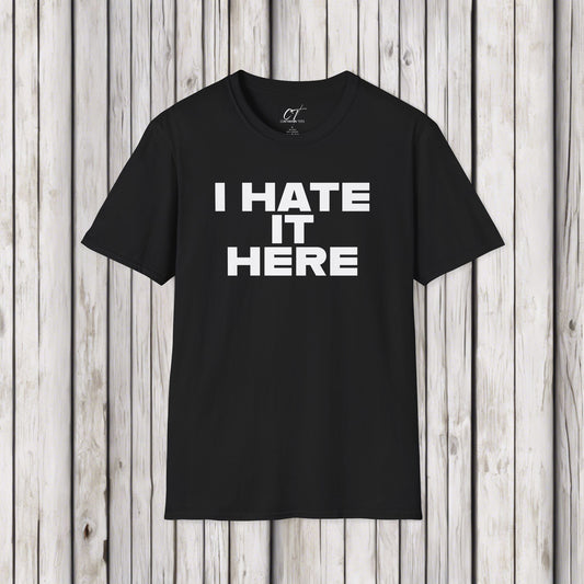 I hate it here, Mens Tee, Sarcastic Shirt, Smartass Shirt, Adult Humor Shirt, Funny shirt, Funny Gift, Humorous Shirt