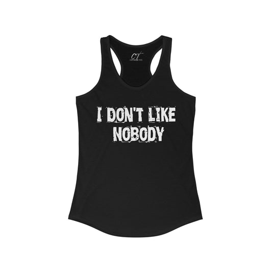 I don't like nobody, Womens Racerback Tank, Sarcastic Shirt, Smartass Shirt, Adult Humor Shirt, Funny shirt, Funny Gift, Humorous Shirt