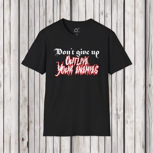 Don't give up outlive your enemies, Ominous Positivity, Spooky Shirts, Inspirational Shirts, Funny Shirts, Ironic Shirts