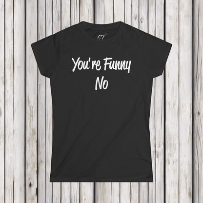 You're funny No, Sarcastic Shirt, Smartass Shirt, Adult Humor Shirt, Funny shirt, Funny Gift, Humorous Shirt, Nope, No Shirts