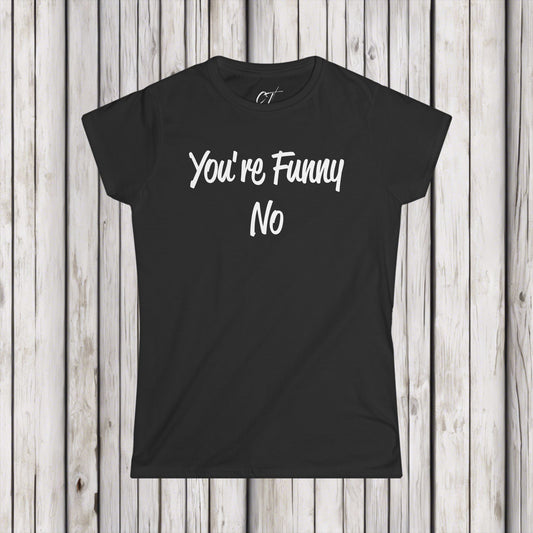 You're funny No, Sarcastic Shirt, Smartass Shirt, Adult Humor Shirt, Funny shirt, Funny Gift, Humorous Shirt, Nope, No Shirts