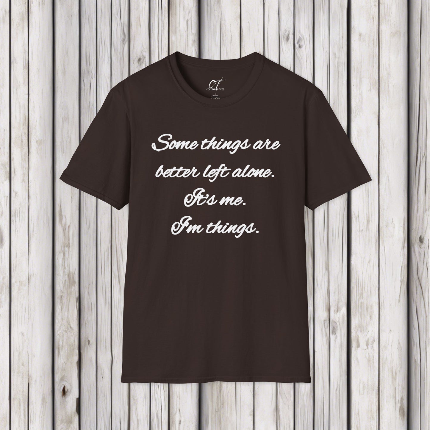 Some things are better left alone, It's me I'm things, Mens T-shirt, Sarcastic Shirt, Adult Humor Shirt, Funny shirt, Humorous Shirt