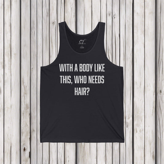 With a body like this who needs hair, Sarcastic Shirt, Smartass Shirt, Adult Humor Shirt, Funny shirt, Funny Gift, Humorous Shirt