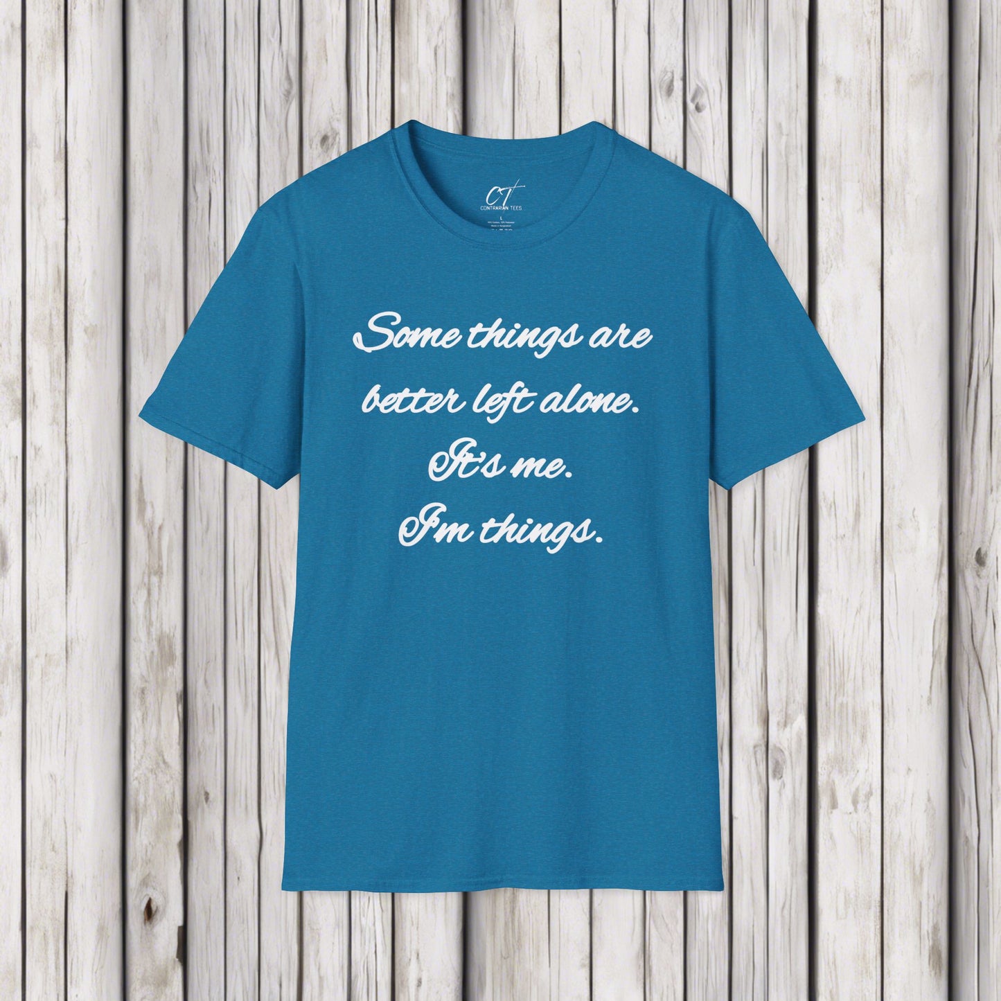 Some things are better left alone, It's me I'm things, Mens T-shirt, Sarcastic Shirt, Adult Humor Shirt, Funny shirt, Humorous Shirt