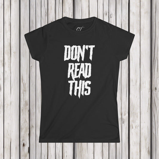 Don't Read This, Womens Tee, Sarcastic Shirt, Smartass Shirt, Adult Humor Shirt, Funny shirt, Funny Gift, Humorous Shirt