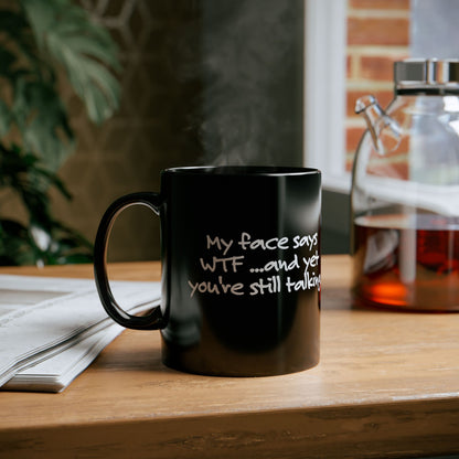 My face says WTF, and yet you're still talking, Sarcastic Mug, Funny Coffee Mug, Gift for Dad, Gift for Wife, Gift for mom, Gift for husband
