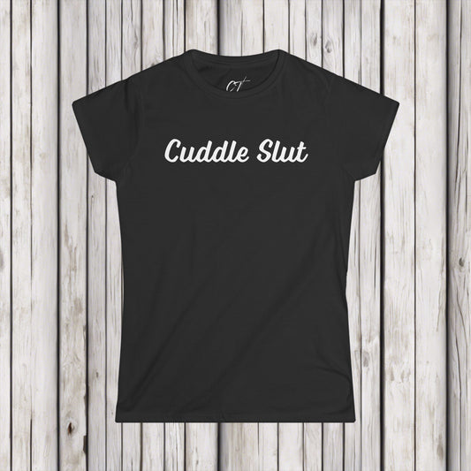 Cuddle Slut, Women's Tee, Mischievous, Sarcastic Shirt, Smartass Shirt, Adult Humor Shirt, Funny shirt, Funny Gift, Humorous Shirt