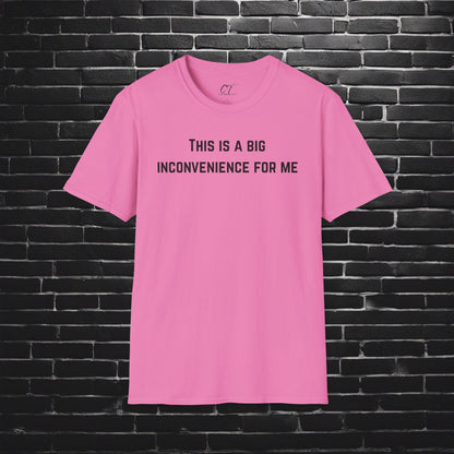This is a big inconvenience for me, Sarcastic Tee, Graphic Tee, Humor Shirt, Casual Shirt, Novelty Gift