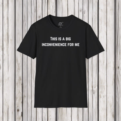 This is a big inconvenience for me, Sarcastic Tee, Graphic Tee, Humor Shirt, Casual Shirt, Novelty Gift