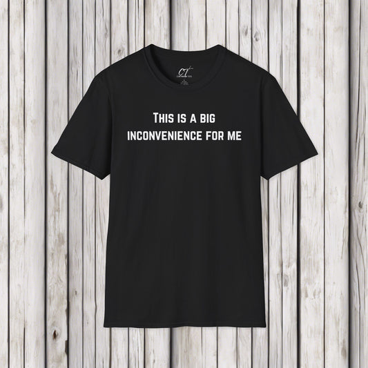 This is a big inconvenience for me, Sarcastic Tee, Graphic Tee, Humor Shirt, Casual Shirt, Novelty Gift